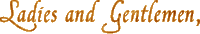 Ladies and Gentlemen,